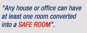 "Any house or office can have at least one room converted into a Safe Room".