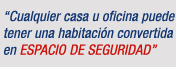 "Cualquier casa u oficina puede tener una habitación convertida en HABITACIÓN DE SEGURIDAD".
